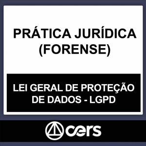 PRÁTICA JURÍDICA – (LGPD – LEI GERAL DE PROTEÇÃO DE DADOS) – CERS 2023